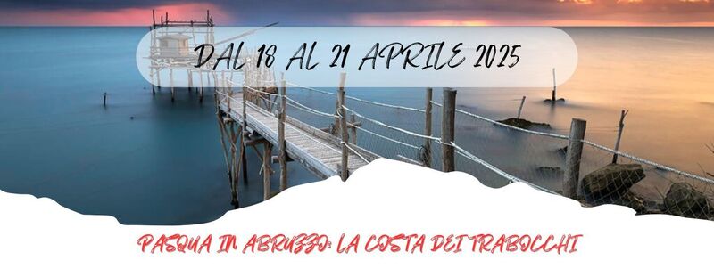 DAL 18 AL 21 APRILE 2025
 PASQUA IN ABRUZZO: LA COSTA DEI TRABOCCHI- 446 Euro